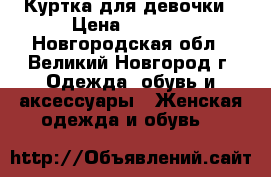 Куртка для девочки › Цена ­ 2 000 - Новгородская обл., Великий Новгород г. Одежда, обувь и аксессуары » Женская одежда и обувь   